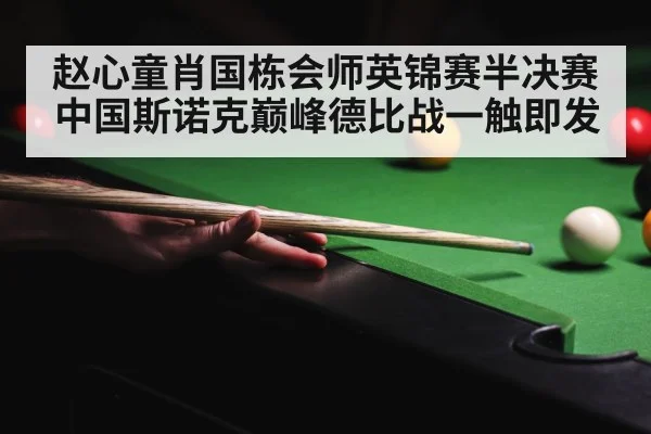 赵心童肖国栋会师英锦赛半决赛 中国斯诺克巅峰德比战一触即发