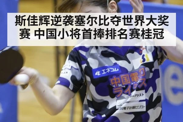 斯佳辉逆袭塞尔比夺世界大奖赛 中国小将首捧排名赛桂冠